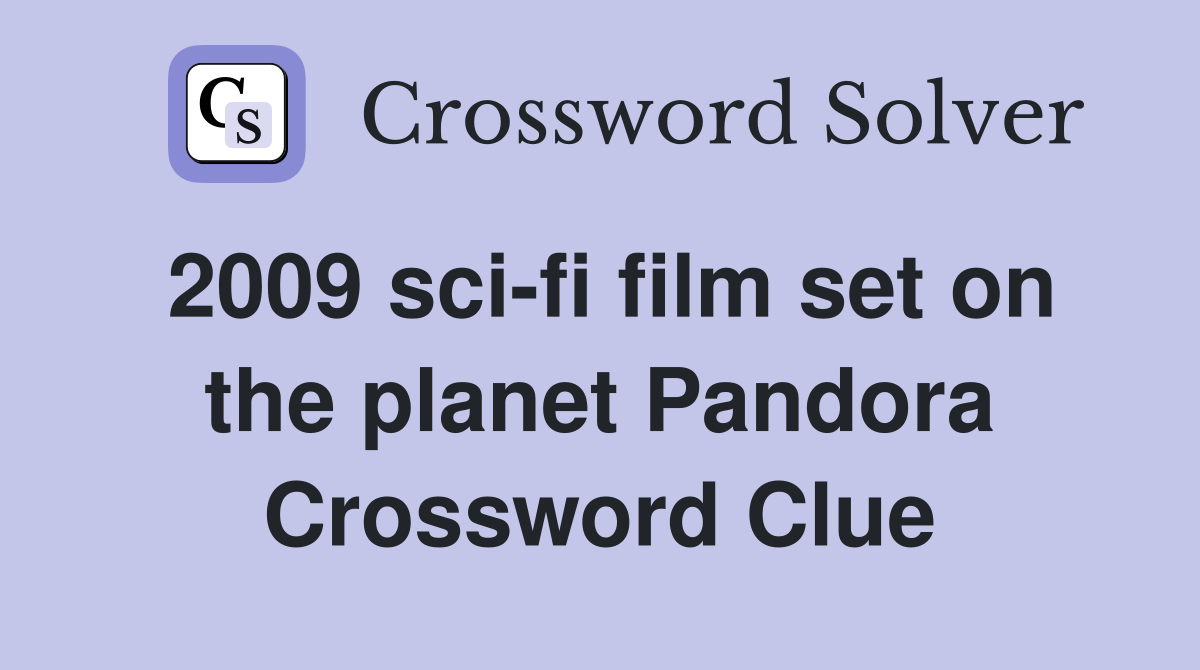 2009 sci-fi film set on the planet Pandora Crossword Clue