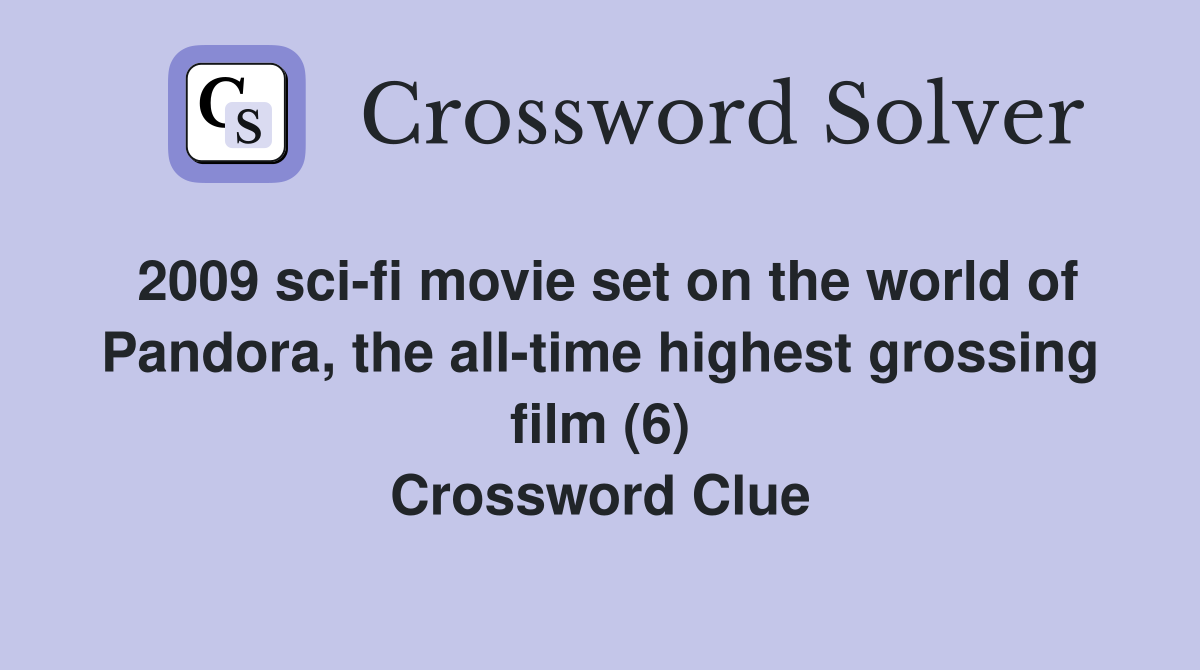 2009 sci-fi movie set on the world of Pandora, the all-time highest grossing film (6) Crossword Clue