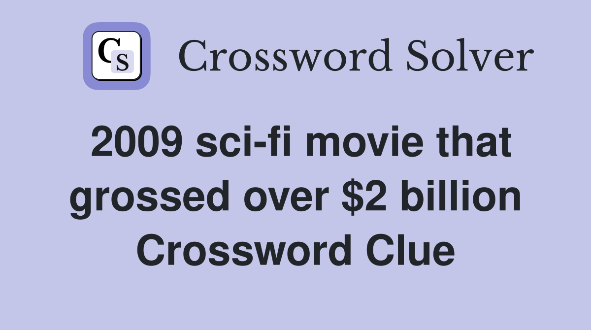 2009 sci-fi movie that grossed over $2 billion Crossword Clue