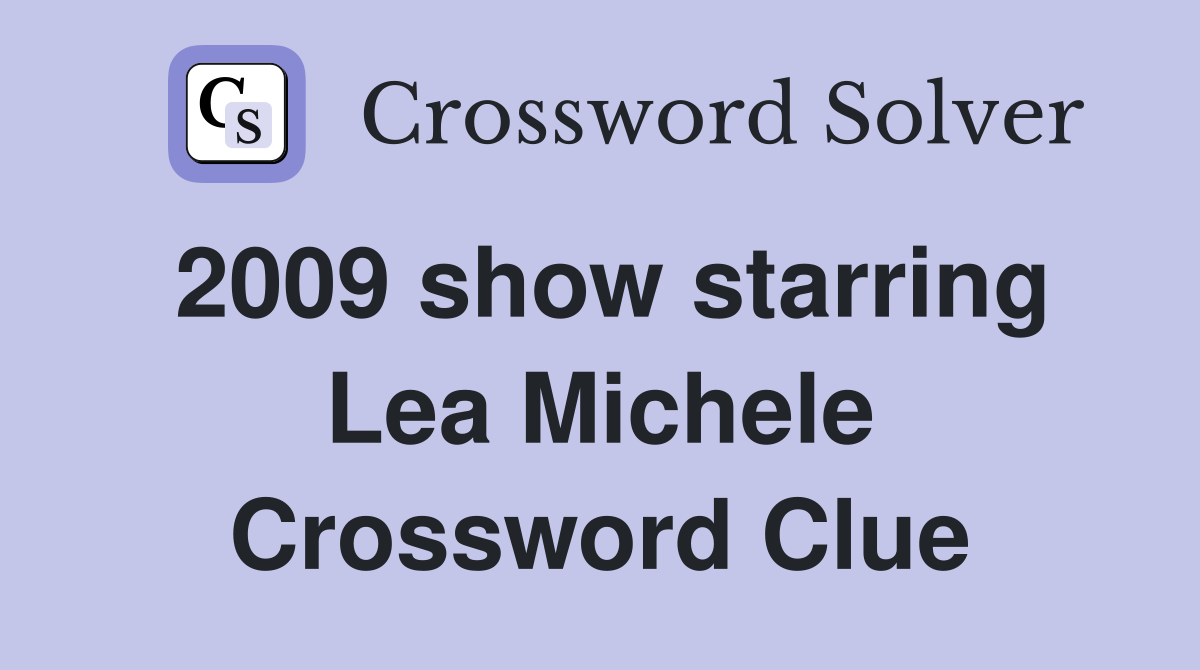 2009 show starring Lea Michele Crossword Clue