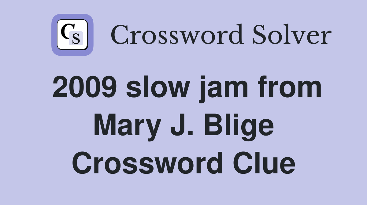 2009 slow jam from Mary J. Blige Crossword Clue