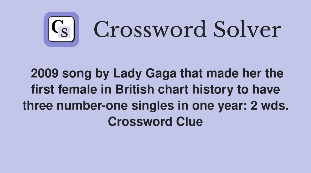 2009 song by Lady Gaga that made her the first female in British chart history to have three number-one singles in one year: 2 wds. Crossword Clue