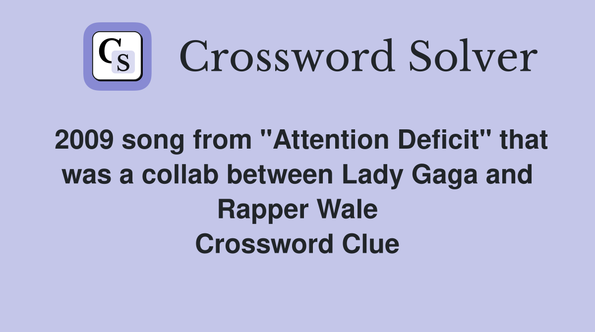 2009 song from "Attention Deficit" that was a collab between Lady Gaga and Rapper Wale Crossword Clue