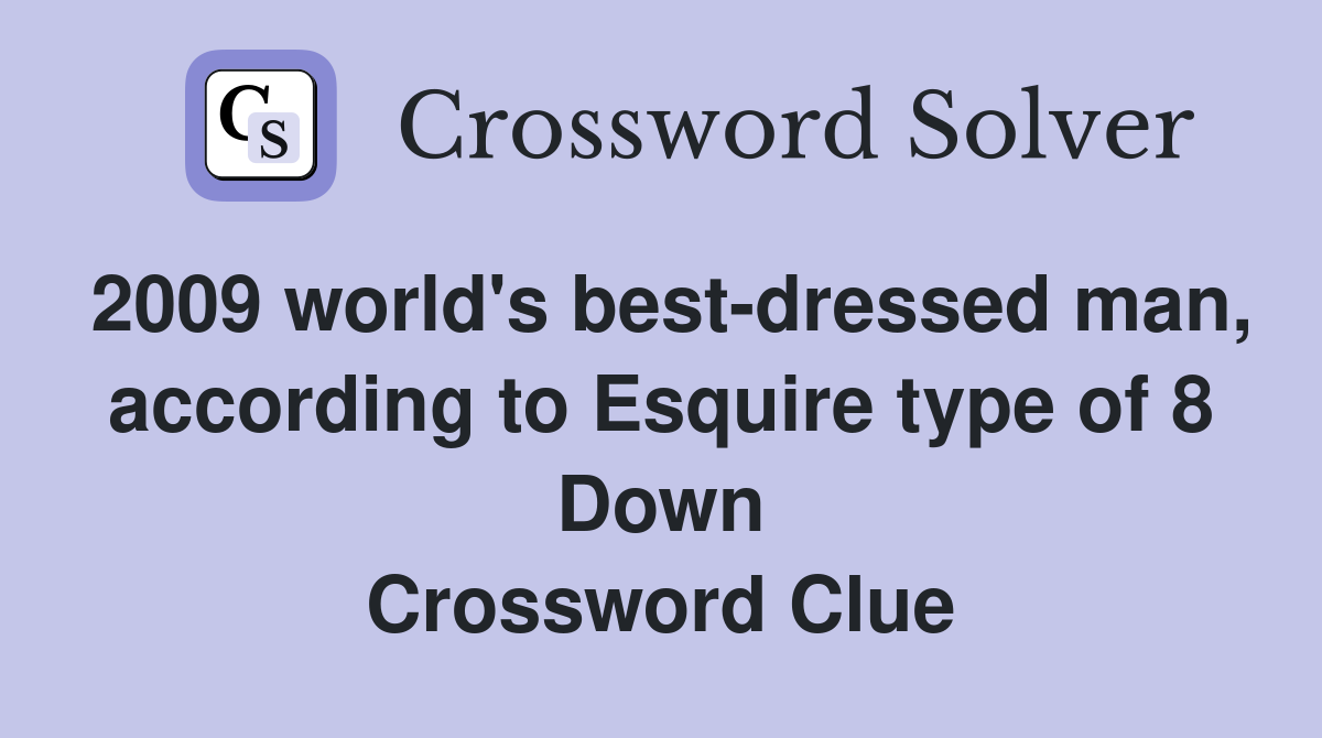 2009 world's best-dressed man, according to Esquire type of 8 Down Crossword Clue