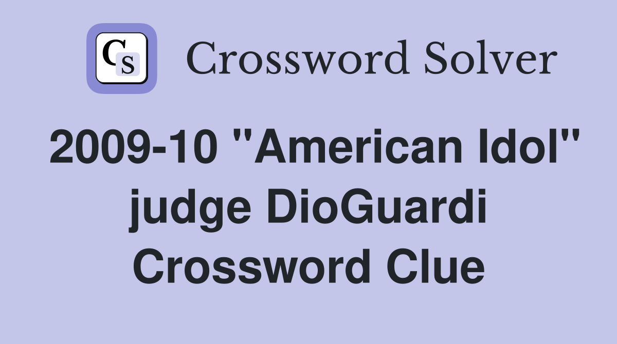 2009-10 "American Idol" judge DioGuardi Crossword Clue