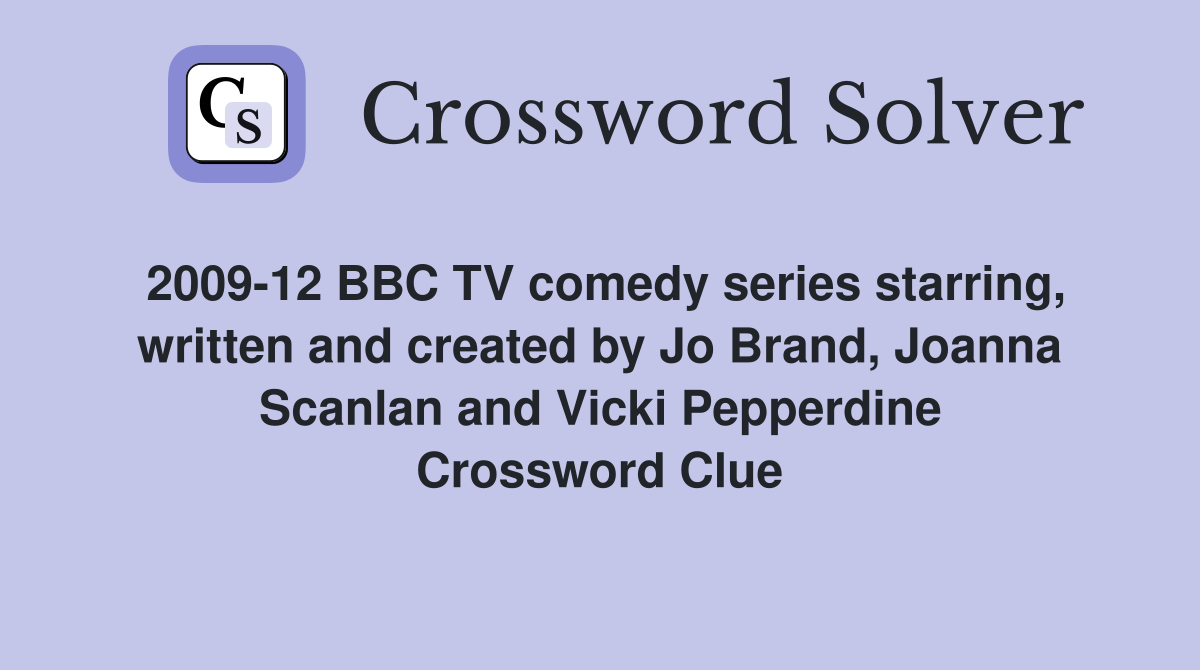 2009-12 BBC TV comedy series starring, written and created by Jo Brand, Joanna Scanlan and Vicki Pepperdine Crossword Clue