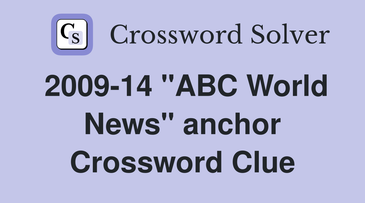 2009-14 "ABC World News" anchor Crossword Clue
