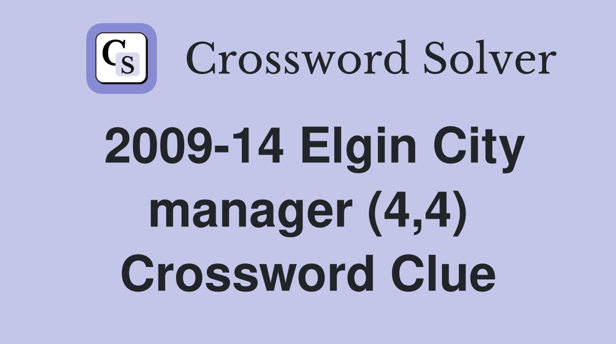 2009-14 Elgin City manager (4,4) Crossword Clue