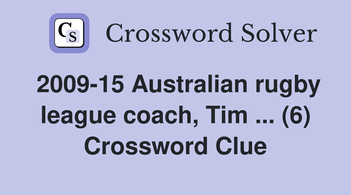 2009-15 Australian rugby league coach, Tim ... (6) Crossword Clue