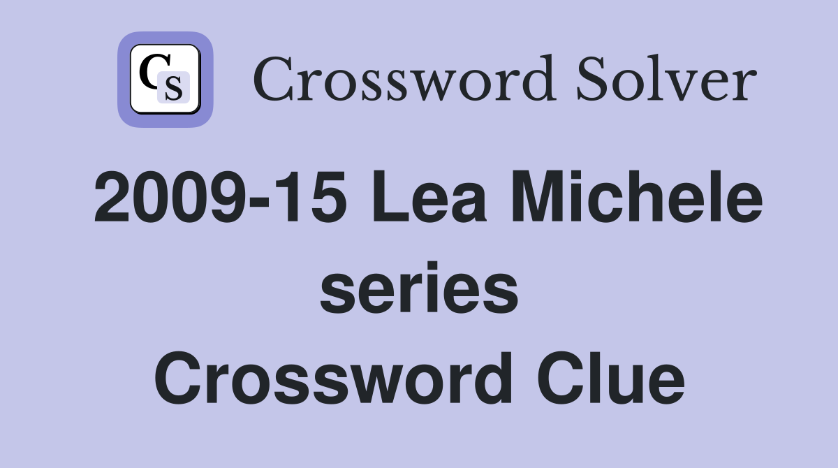 2009-15 Lea Michele series Crossword Clue