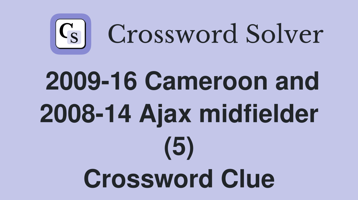 2009-16 Cameroon and 2008-14 Ajax midfielder (5) Crossword Clue