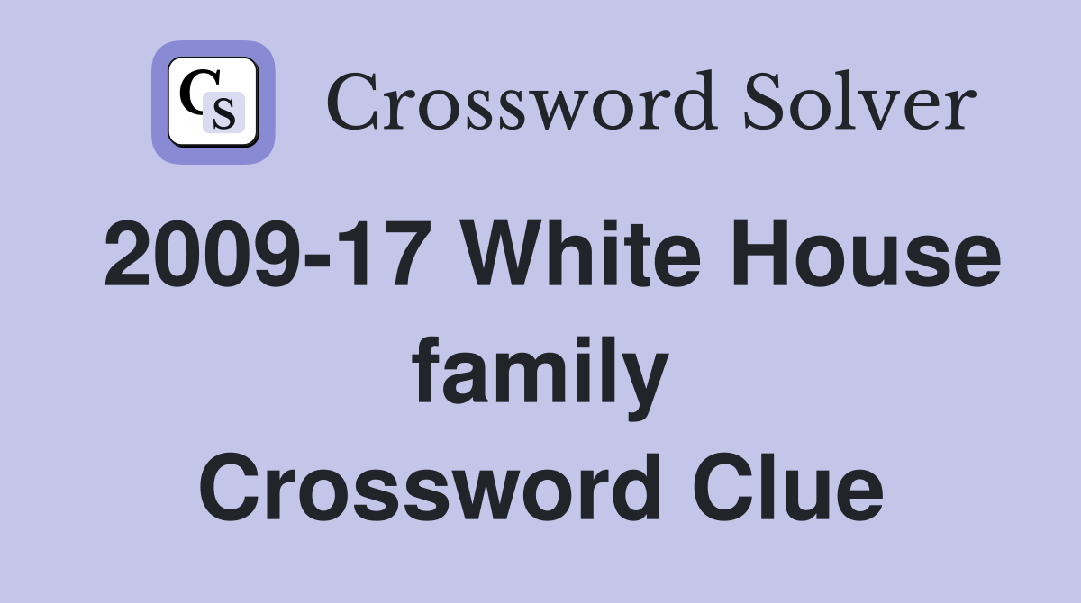 2009-17 White House family Crossword Clue