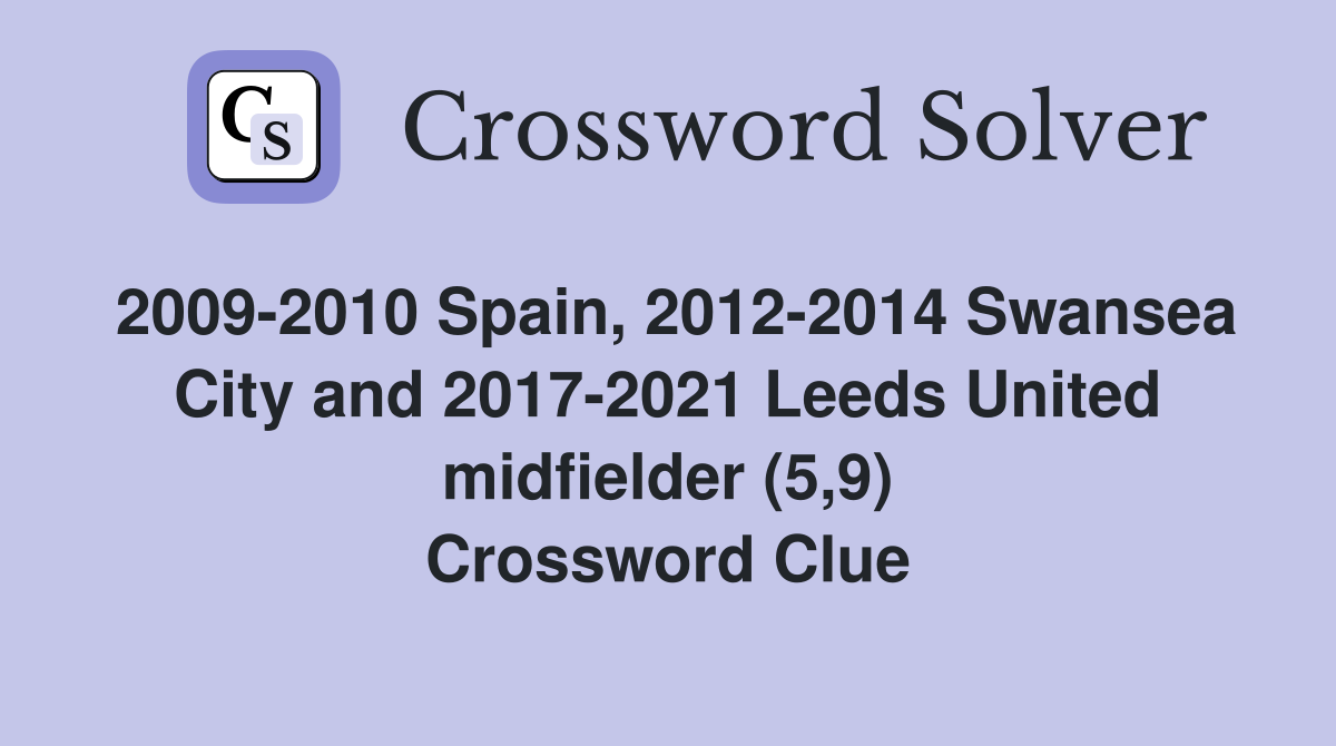 2009-2010 Spain, 2012-2014 Swansea City and 2017-2021 Leeds United midfielder (5,9) Crossword Clue