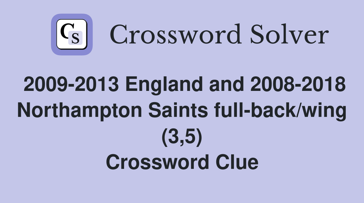 2009-2013 England and 2008-2018 Northampton Saints full-back/wing (3,5) Crossword Clue