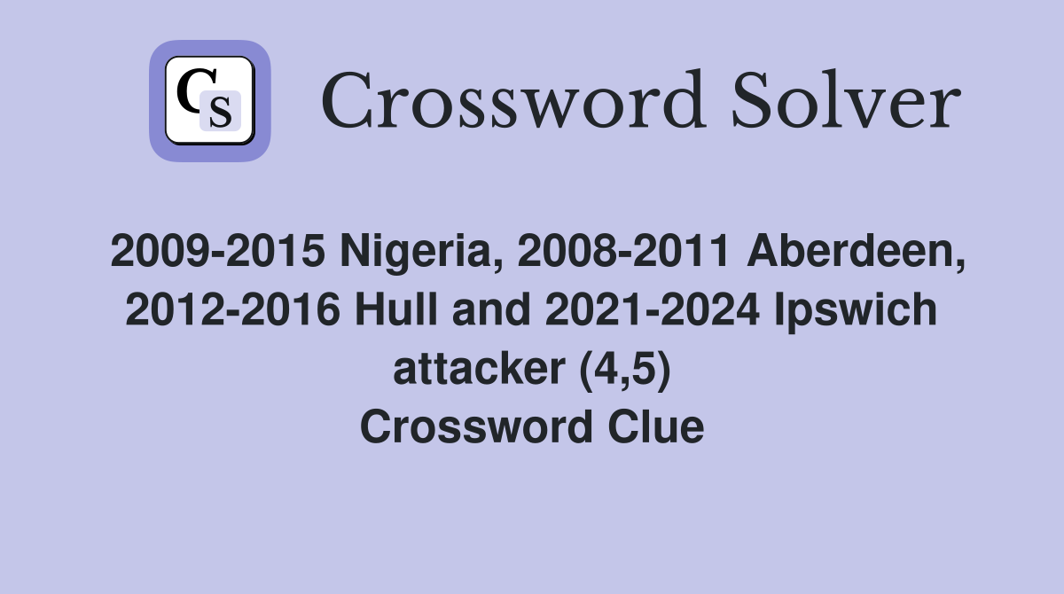 2009-2015 Nigeria, 2008-2011 Aberdeen, 2012-2016 Hull and 2021-2024 Ipswich attacker (4,5) Crossword Clue