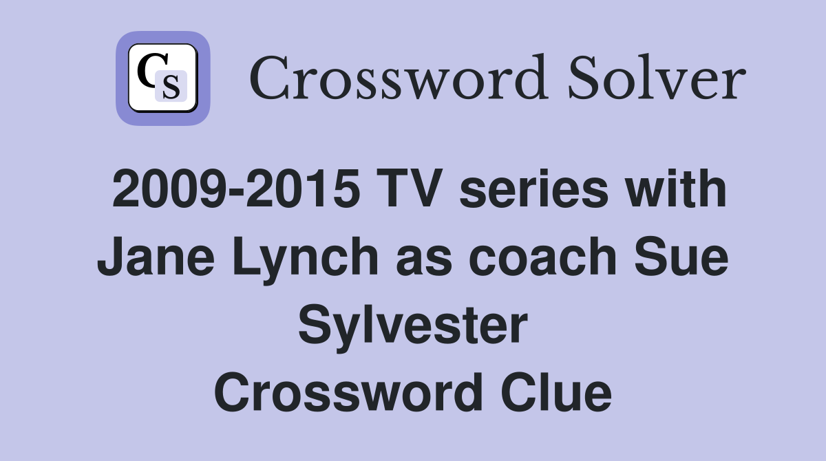 2009-2015 TV series with Jane Lynch as coach Sue Sylvester Crossword Clue
