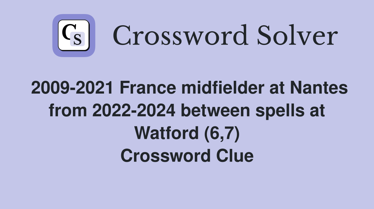 2009-2021 France midfielder at Nantes from 2022-2024 between spells at Watford (6,7) Crossword Clue