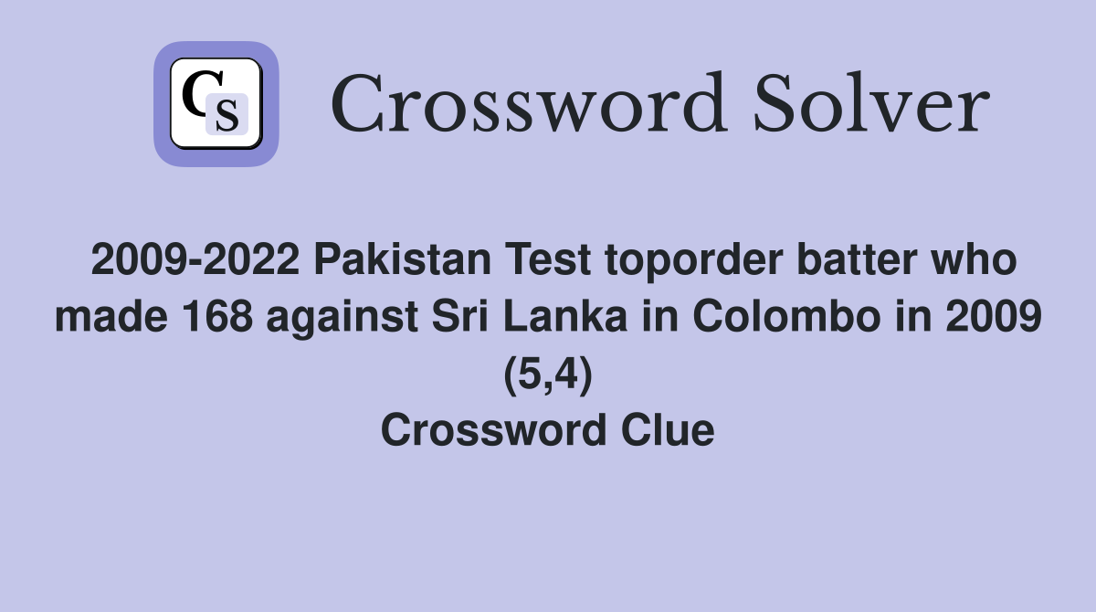 2009-2022 Pakistan Test toporder batter who made 168 against Sri Lanka in Colombo in 2009 (5,4) Crossword Clue