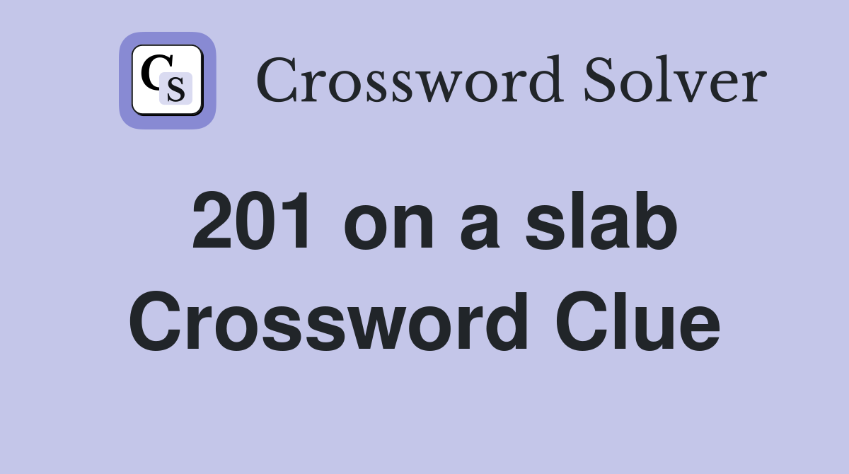201 on a slab Crossword Clue