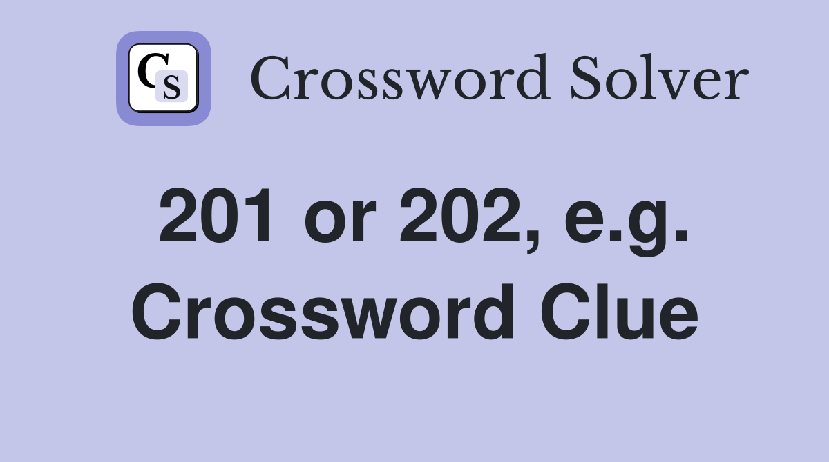 201 or 202, e.g. Crossword Clue