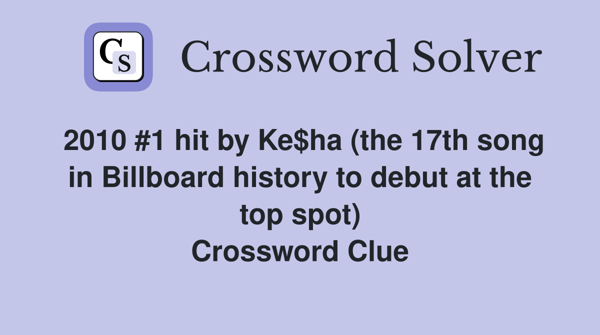 2010 #1 hit by Ke$ha (the 17th song in Billboard history to debut at the top spot) Crossword Clue