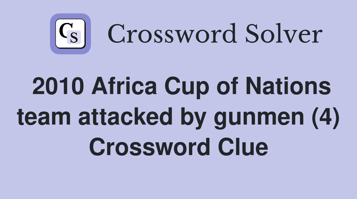 2010 Africa Cup of Nations team attacked by gunmen (4) Crossword Clue