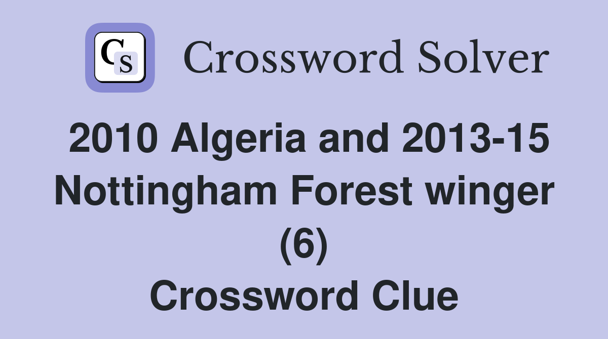 2010 Algeria and 2013-15 Nottingham Forest winger (6) Crossword Clue