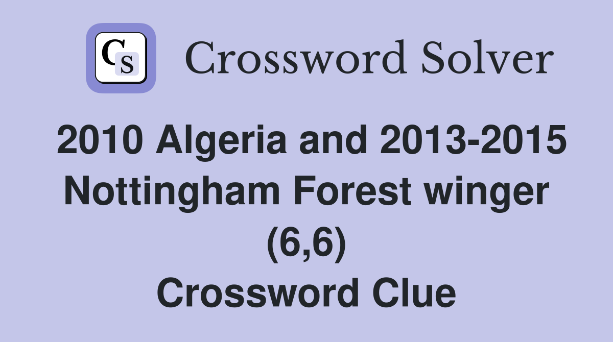 2010 Algeria and 2013-2015 Nottingham Forest winger (6,6) Crossword Clue