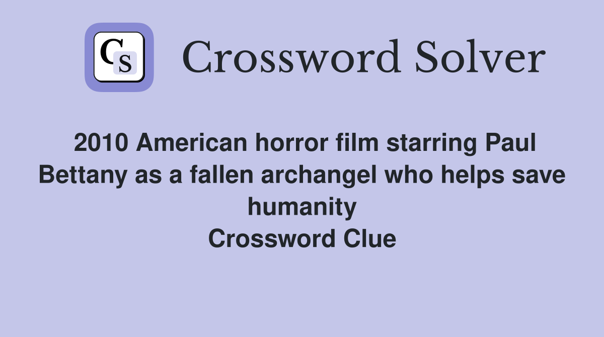 2010 American horror film starring Paul Bettany as a fallen archangel who helps save humanity Crossword Clue