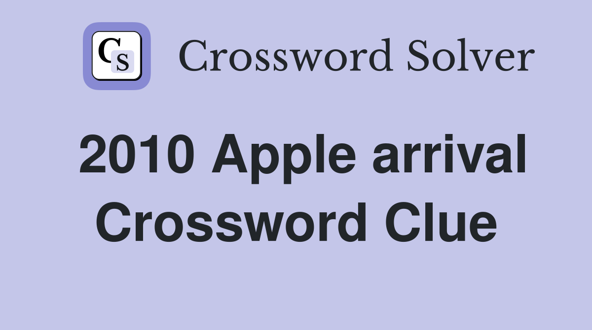 2010 Apple arrival Crossword Clue