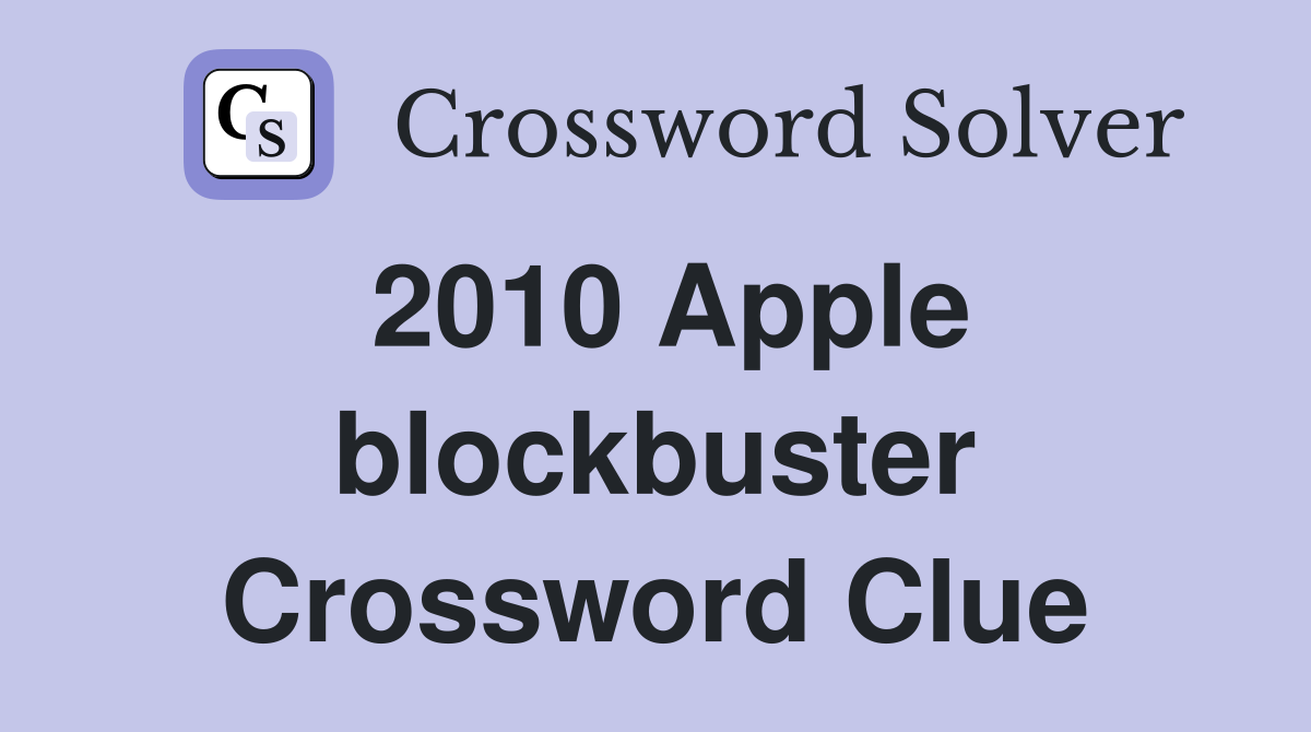 2010 Apple blockbuster Crossword Clue