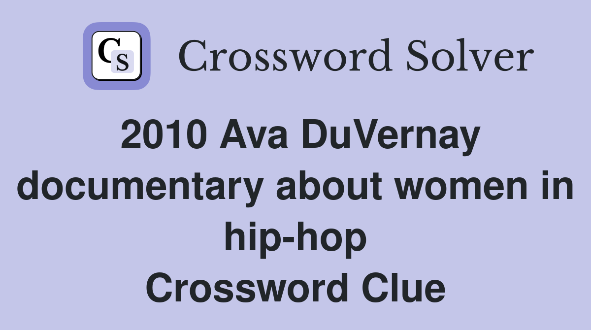 2010 Ava DuVernay documentary about women in hip-hop Crossword Clue