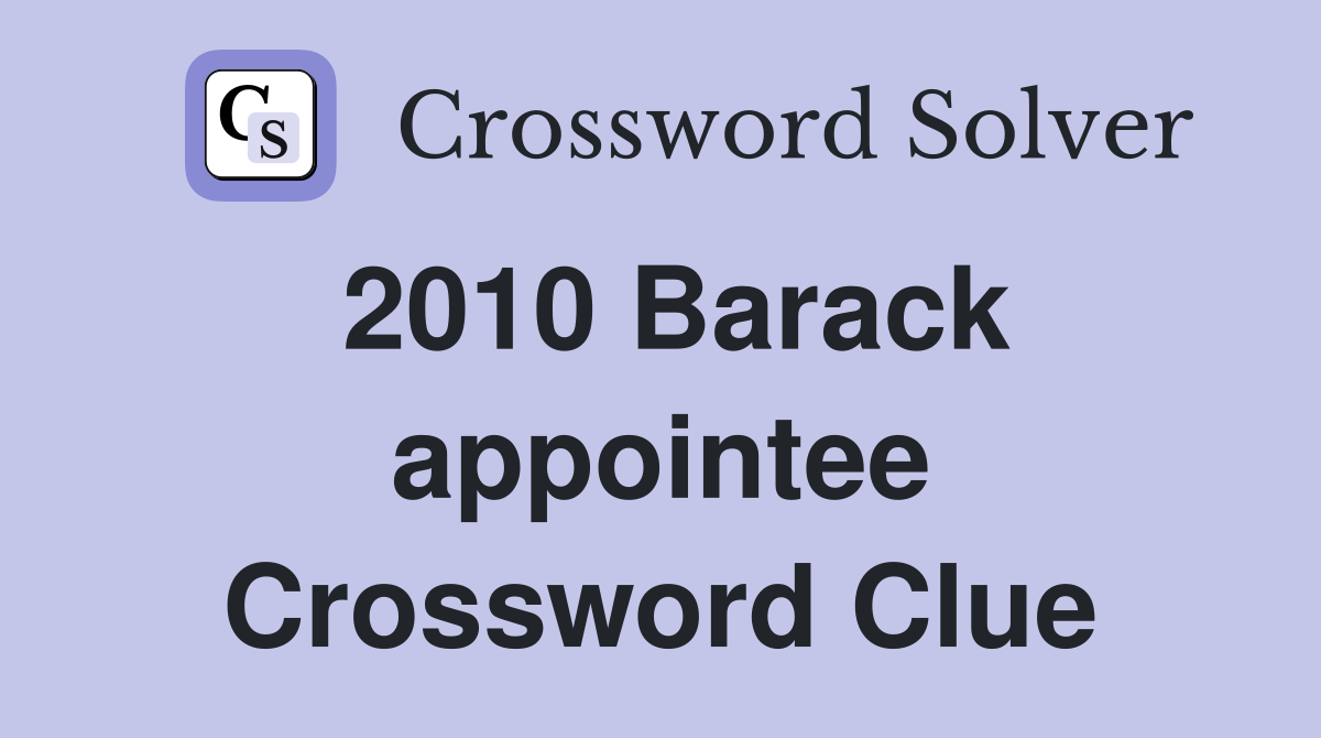 2010 Barack appointee Crossword Clue