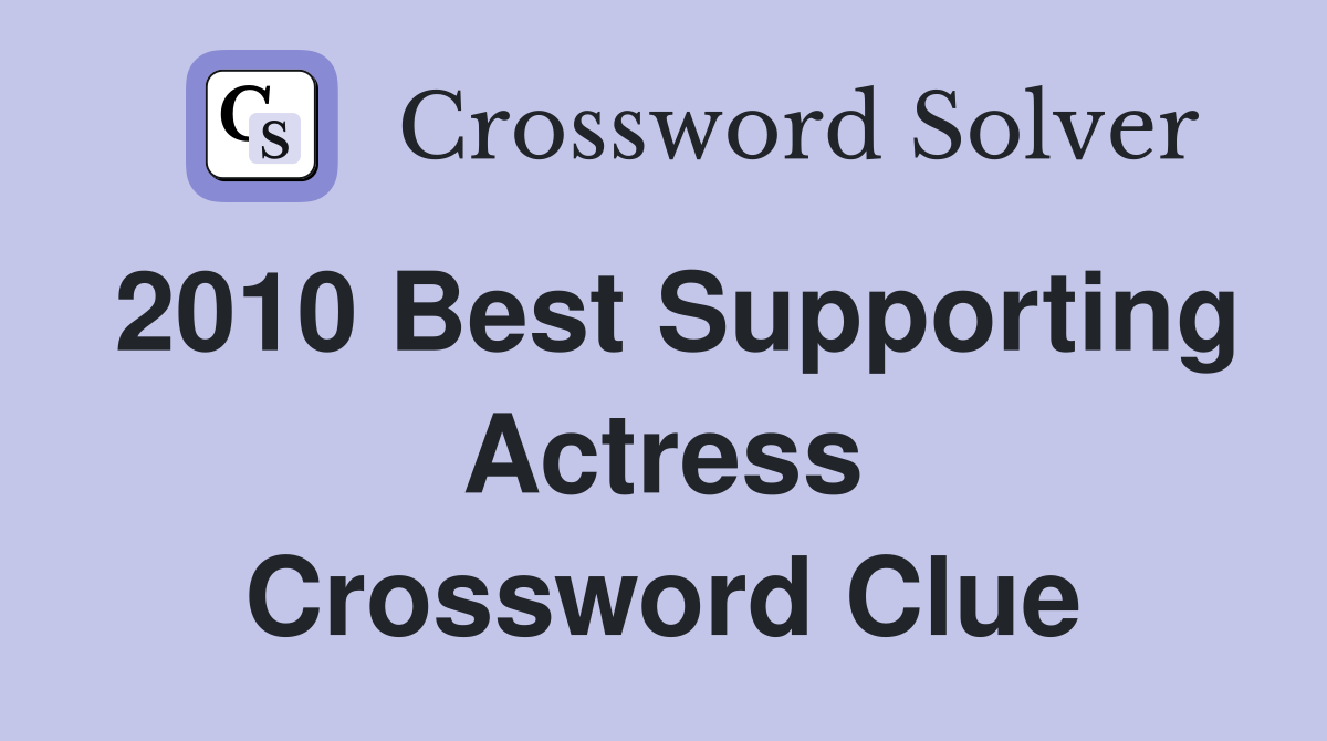 2010 Best Supporting Actress Crossword Clue