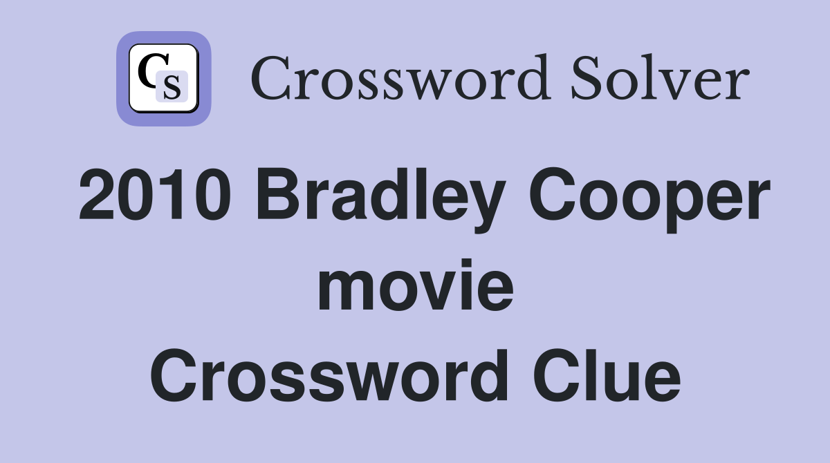 2010 Bradley Cooper movie Crossword Clue