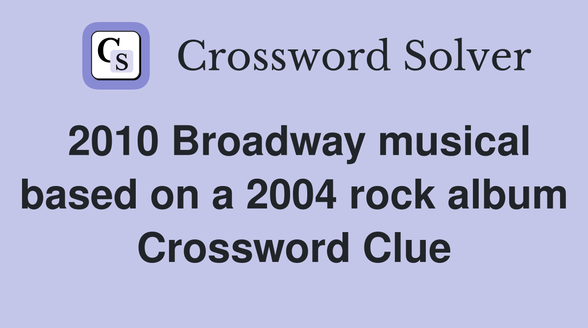2010 Broadway musical based on a 2004 rock album Crossword Clue