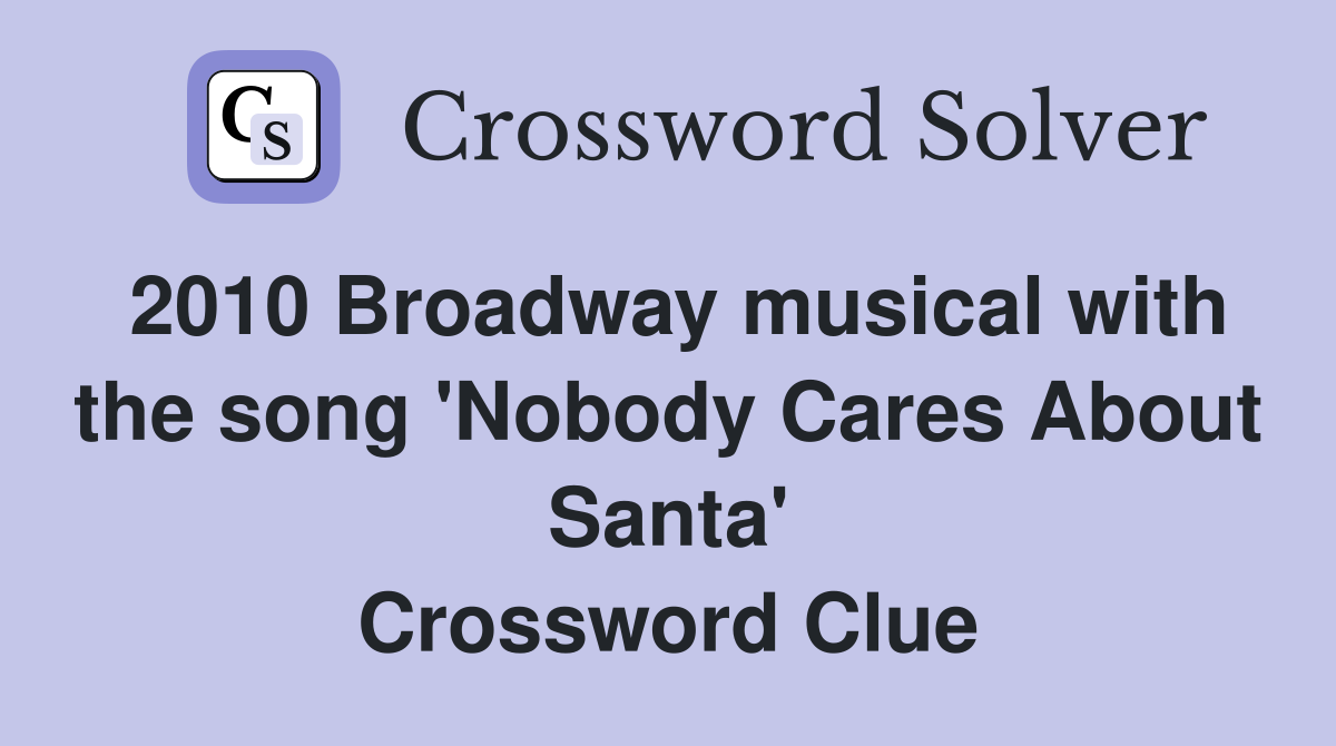 2010 Broadway musical with the song 'Nobody Cares About Santa' Crossword Clue