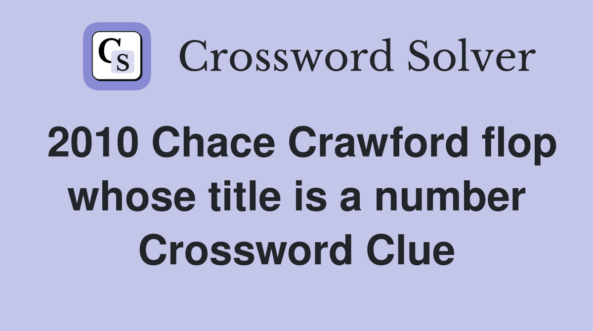2010 Chace Crawford flop whose title is a number Crossword Clue