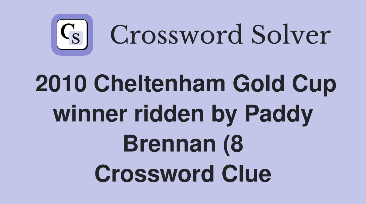 2010 Cheltenham Gold Cup winner ridden by Paddy Brennan (8) Crossword 2010 Cheltenham Gold Cup winner ridden by Paddy Brennan (8) Crossword