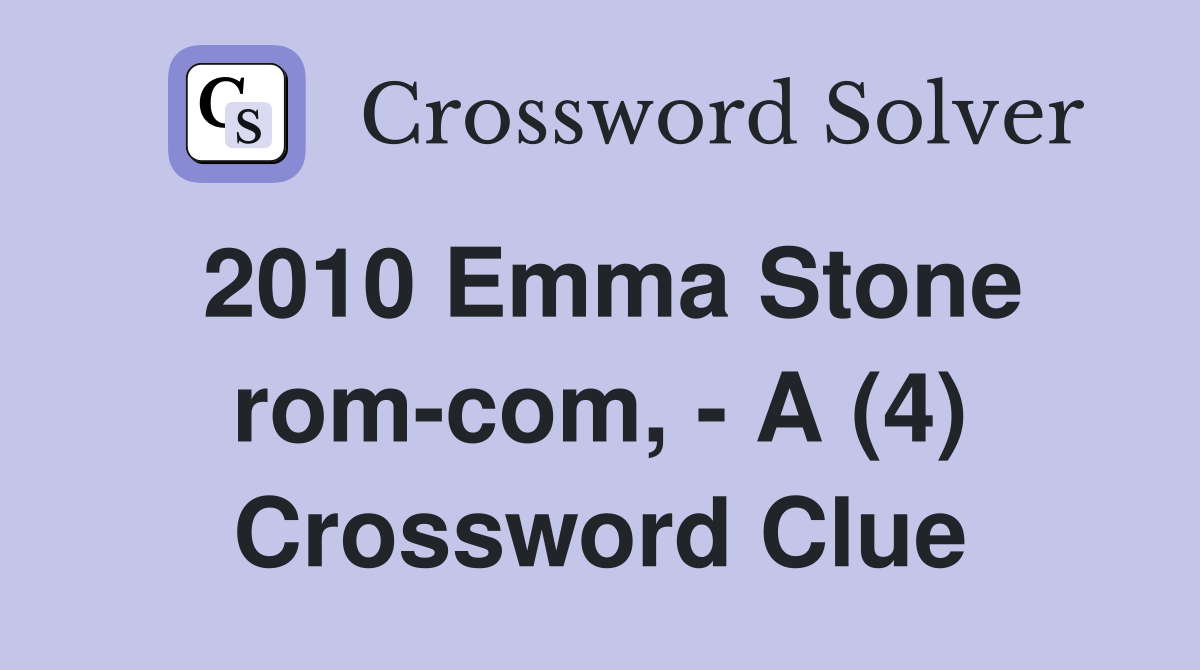 2010 Emma Stone rom-com, - A (4) Crossword Clue