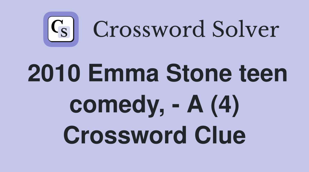 2010 Emma Stone teen comedy, - A (4) Crossword Clue
