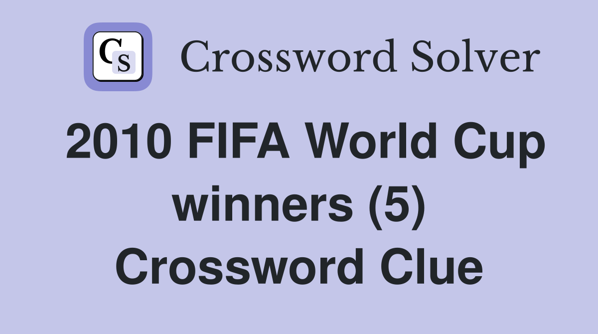 2010 FIFA World Cup winners (5) Crossword Clue
