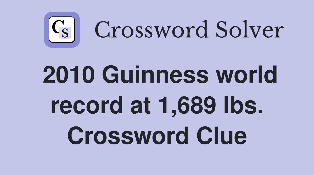 2010 Guinness world record at 1,689 lbs. Crossword Clue