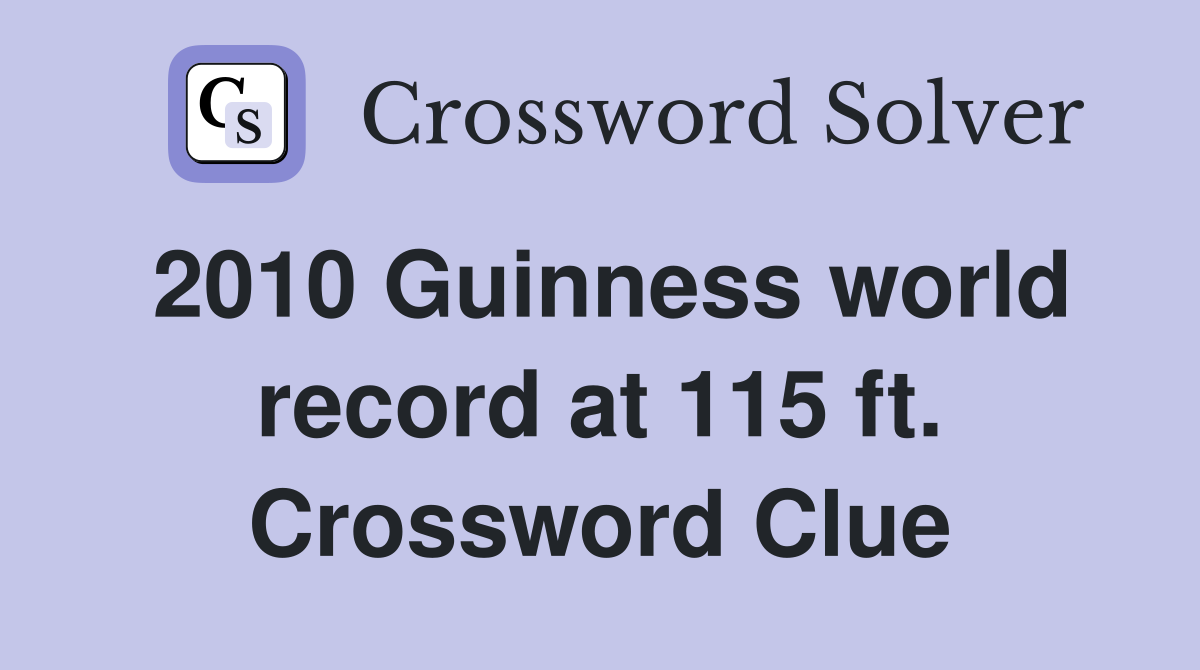 2010 Guinness world record at 115 ft. Crossword Clue