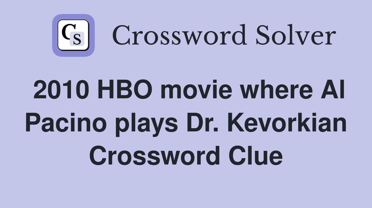 2010 HBO movie where Al Pacino plays Dr. Kevorkian Crossword Clue