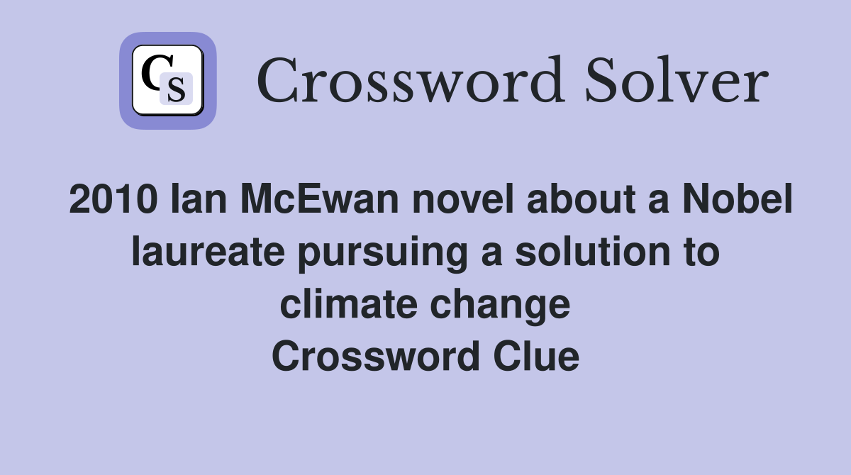 2010 Ian McEwan novel about a Nobel laureate pursuing a solution to climate change Crossword Clue