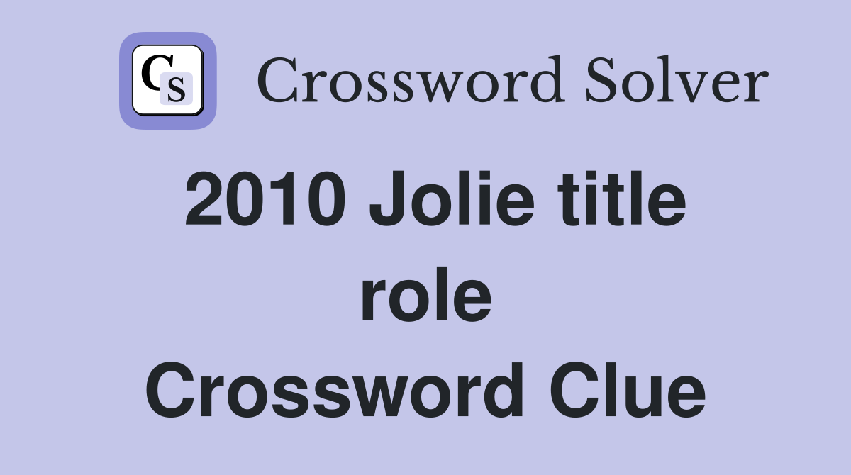 2010 Jolie title role Crossword Clue