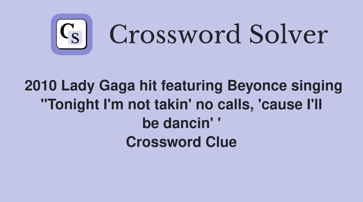 2010 Lady Gaga hit featuring Beyonce singing "Tonight I'm not takin' no calls, 'cause I'll be dancin' ' Crossword Clue
