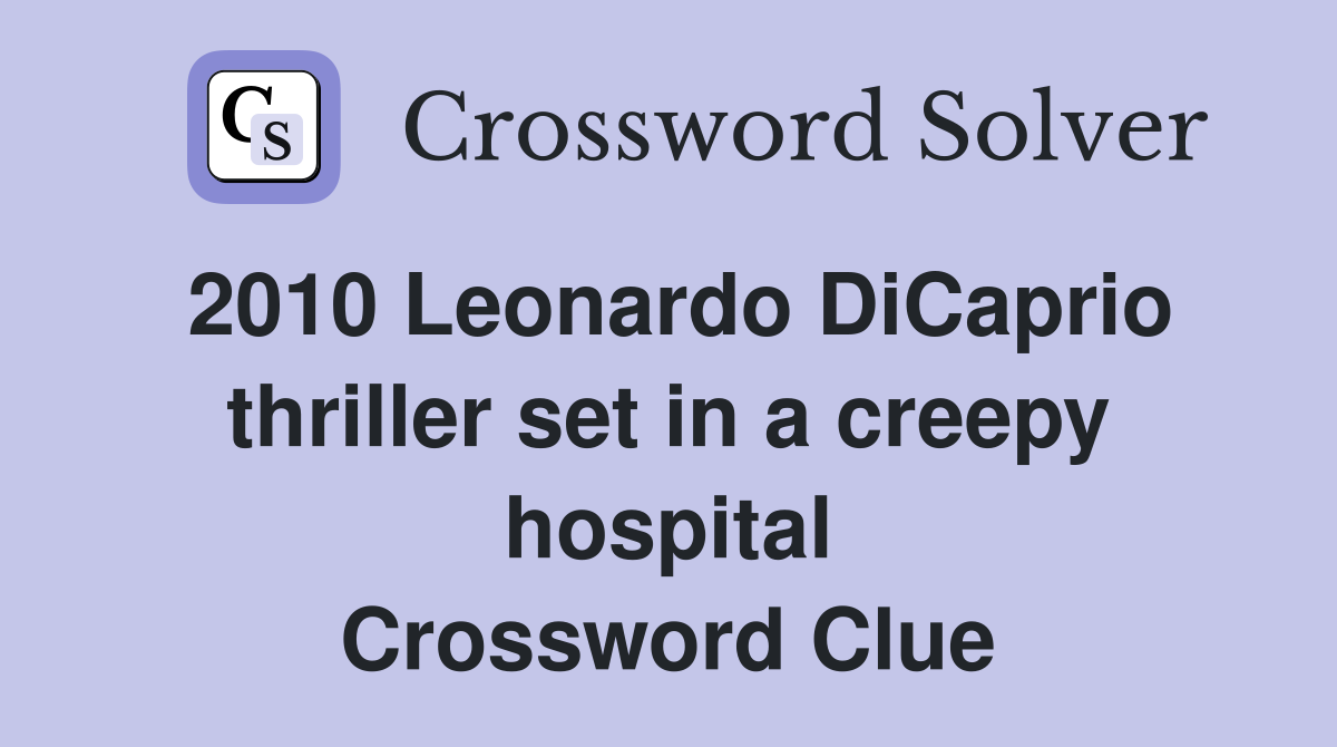 2010 Leonardo DiCaprio thriller set in a creepy hospital Crossword