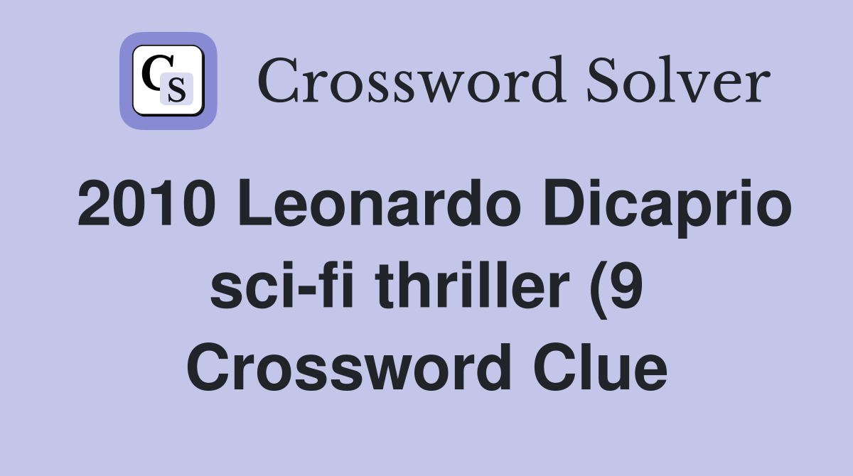 2010 Leonardo Dicaprio sci fi thriller (9) Crossword Clue Answers 2010 Leonardo Dicaprio sci fi thriller (9) Crossword Clue Answers